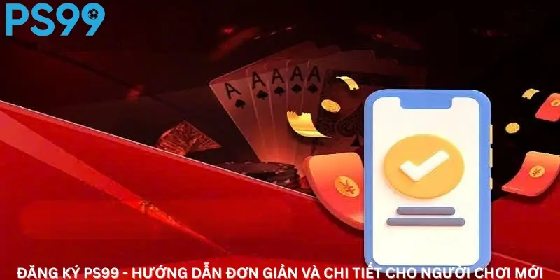 Đăng ký Ps99 - Hướng dẫn đơn giản và chi tiết cho người chơi mới