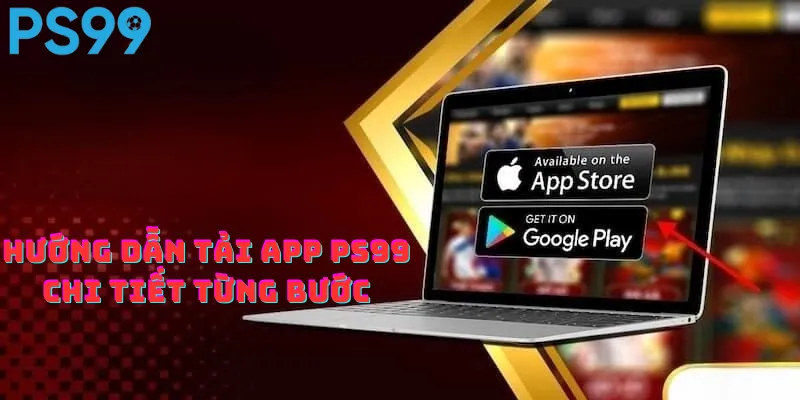 Hướng dẫn tải app PS99 chi tiết