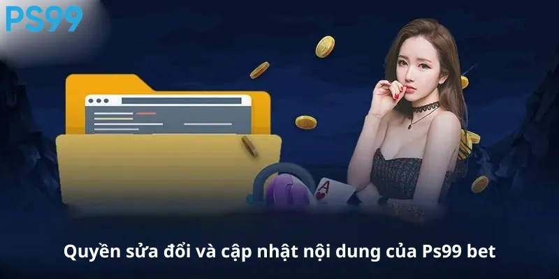 Quyền sửa đổi và cập nhật nội dung của Ps99 bet
