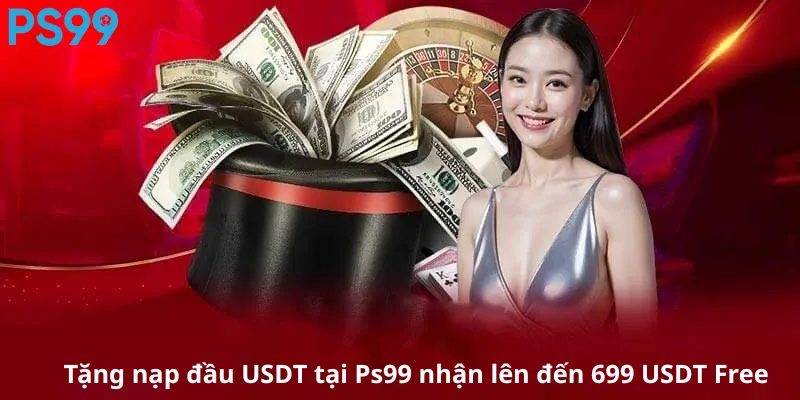 Tặng nạp đầu USDT tại Ps99 nhận lên đến 699 USDT Free